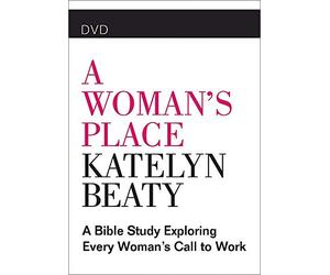 A Woman's Place: A Bible Study Exploring Every Woman’s Call to Work