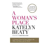 A Woman's Place: A Christian Vision for Your Calling in the Office, the Home, and the World