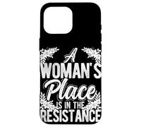 A WOMAN'S PLACE IS IN THE RESISTANCE Feminist Empowerment Case for iPhone 16 Pro Max