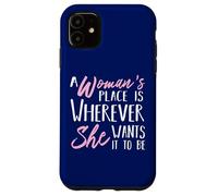 A Woman's Place is Wherever She wants it to be - Empower Her Case for iPhone 11