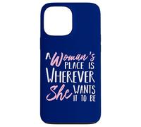 A Woman's Place is Wherever She wants it to be - Empower Her Case for iPhone 13 Pro Max