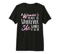 A Woman's Place is Wherever She Wants it to be - Empower Her Premium T-Shirt