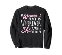 A Woman's Place is Wherever She wants it to be - Empower Her Sweatshirt