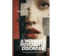 A WOMAN'S PSYCHOTIC DISORDER: C o n s e q u e n c e s o f M e n t a l D i s o r d e r