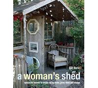 A Woman's Shed: Spaces for women to create, write, make, grow, think, and escape