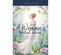 A Woman's Spiritual Journey: Self Discovery Through Christ & Faith