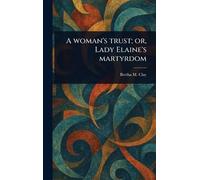 A Woman's Trust; or, Lady Elaine's Martyrdom