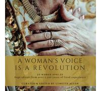 A Woman's Voice is a Revolution: PHOTOBOOK Golden Wisdom: 50 Women Over 50 Unveiling Ageless Inspirational Stories of Triumph, Grace and Transformation for Personal Power, Peace and Harmony