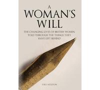 A Woman's Will: The Changing Lives of British Women, Told Through the Things They Have Left Behind