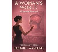 A WOMAN'S WORLD: HUMANITY RESTORED (THE HUMANITY SERIES)