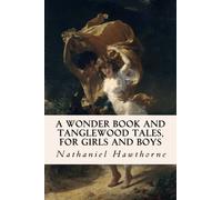 A Wonder Book and Tanglewood Tales, for Girls and Boys