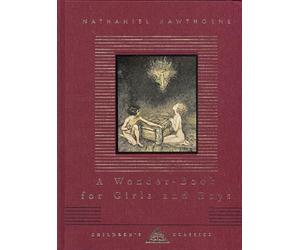 A Wonder-Book For Boys And Girls: Nathaniel Hawthorne (Everyman's Library CHILDREN'S CLASSICS)