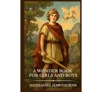 A Wonder Book for Girls and Boys: Timeless Edition Featuring Authentic Illustrations