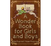 A Wonder Book for Girls & Boys: With Classic Illustrations (Annotated)