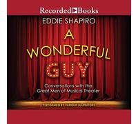 A Wonderful Guy: Conversations with the Great Men of Musical Theater 1st Edition