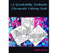 A Wonderfully, Fucktastic Therapeutic Coloring Book