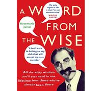 A Word From the Wise: All the witty wisdom you'll ever need in one lifetime from those who've already been there