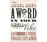 A Word in Your Shell-Like: 6,000 curious and everyday phrases explained