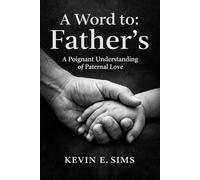 A Word To: Father's: A Poignant Understanding of Paternal Love