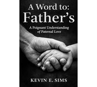 A Word To: Father's: A Poignant Understanding of Paternal Love