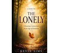 A Word To: The Lonely: Choosing Connection in an Age of Isolation
