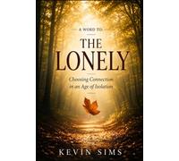 A Word To: The Lonely: Choosing Connection in an Age of Isolation