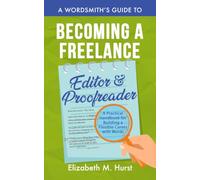 A Wordsmith's Guide to Becoming a Freelance Editor & Proofreader: A Practical Handbook for Building a Flexible Career with Words (The Wordsmith's Guides)