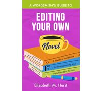 A Wordsmith's Guide to Editing Your Own Novel: A Practical Handbook for Strengthening and Polishing Your Fiction (The Wordsmith's Guides)