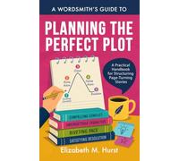 A Wordsmith's Guide to Planning the Perfect Plot: A Practical Handbook for Structuring Page-Turning Stories (The Wordsmith's Guides)