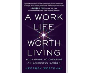 A Work Life Worth Living: Your Guide to Creating a Meaningful Career