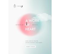 A Work of Heart: Between Me and G-d: How Jewish Prayer Unites Heaven and Earth