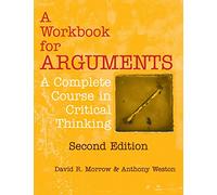 A Workbook for Arguments, Second Edition: A Complete Course in Critical Thinking