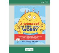 A Workbook for Kids Who Worry: Fun Activities to Help Children Face Their Fears and Build a Flexible Mindset Using Acceptance and Commitment Therapy