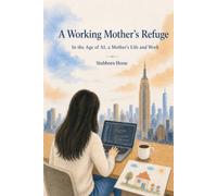 A Working Mother's Refuge: In the Age of AI, a Mother's Life and Work
