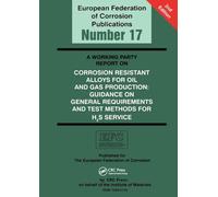 A Working Party Report on Corrosion Resistant Alloys for Oil and Gas Production: General Requirements and Test Methods for H2S Service (EFC 17) (European Federation of Corrosion Publications)