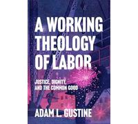 A Working Theology of Labor: Justice, Dignity, and the Common Good