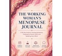 A Working Woman's Guide to Menopause: A 90 Day Guide to Tracking Symptoms, Preparing for Doctor's Visits, and Speaking Up At Work