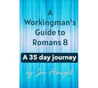 A Workingman's Guide to Roman's 8: A 35 Day Journey (A Workingman's Guide to the Bible)