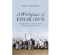 A Workplace of Their Own: Rockefeller, Roche, and Laborâs Battle Over Industrial Democracy