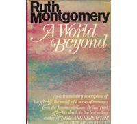 A World Beyond; a Startling Message from the Eminent Psychic Arthur Ford from Beyond the Grave. by Ruth Montgomery