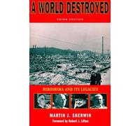 A World Destroyed: Hiroshima and Its Legacies, Third Edition (Stanford Nuclear Age Series)
