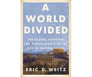 A World Divided : The Global Struggle for Human Rights in the Age of Nation-States