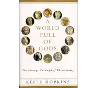 A World Full of Gods: The Strange Triumph of Christianity