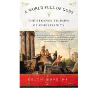 A World Full of Gods: The Strange Triumph of Christianity