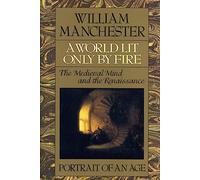 A World Lit Only by Fire: The Medieval Mind and the Renaissance - Portrait of an Age