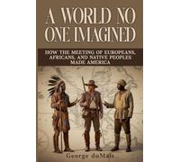 A World No One Imagined: How the Meeting of Europeans, Africans, and Native Peoples Made America
