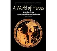 A World of Heroes : Selections from Homer, Herodotus and Sophocles