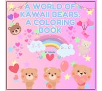 A World of Kawaii Bears: A Coloring Book: An Educational and Fun Coloring Journey into the World of Kawaii Bears