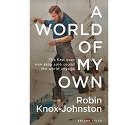 A World of My Own: The First Ever Non-stop Solo. Knox-Johnston