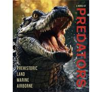 A World of Predators : Prehistoric * Land * Marine * Airborne